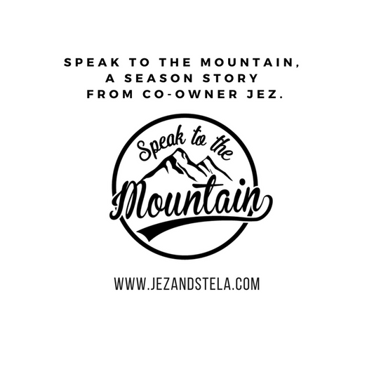 Speak to the Mountain, a season story from co-owner Jez.