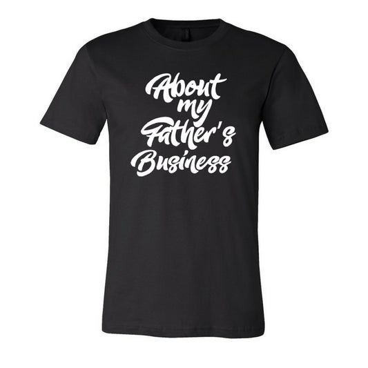 About My Father's Business- Fine Jersey T-shirt